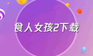 食人女孩2下载