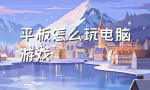 平板怎么玩电脑游戏