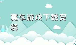 赛车游戏下载安装（赛车游戏怎么下载安装）