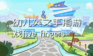 幼儿英文手指游戏five fingers