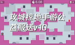 攻城掠地手游公益服送v10（攻城掠地手游助阵功能）