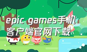 epic games手机客户端官网下载（epic手机版官网下载）