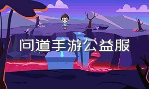 问道手游公益服（问道官服聚宝斋下载）