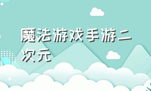 魔法游戏手游二次元