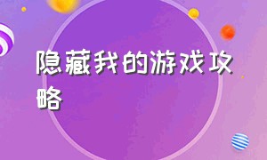 隐藏我的游戏攻略（隐藏的游戏隐藏起来怎么拿回来）