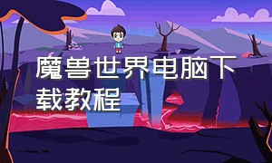 魔兽世界电脑下载教程