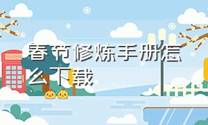 春节修炼手册怎么下载（修炼指南下载）