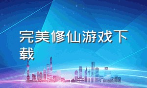 完美修仙游戏下载