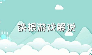 铁根游戏解说（铁根游戏解说是怎么突然火的）