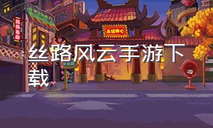 丝路风云手游下载（西域风云手游脚本下载）