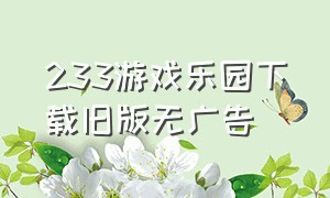 233游戏乐园下载旧版无广告