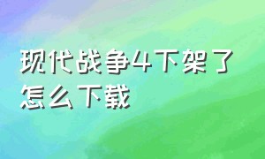 现代战争4下架了怎么下载