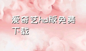 爱奇艺hd版免费下载（爱奇艺8.10版本官方下载）