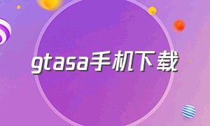 gtasa手机下载（gtasa手机版中文版怎么下载）