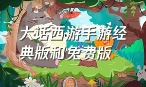 大话西游手游经典版和免费版