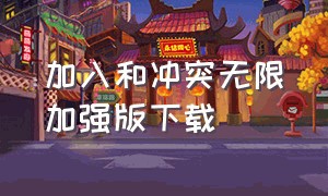 加入和冲突无限加强版下载（部落冲突无限火力下载安卓版）