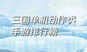 三国单机动作类手游排行榜