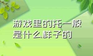 游戏里的托一般是什么样子的