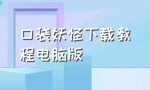 口袋妖怪下载教程电脑版