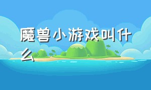 魔兽小游戏叫什么