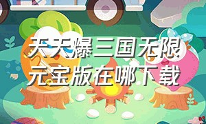 天天爆三国无限元宝版在哪下载（天天爆三国最新版）