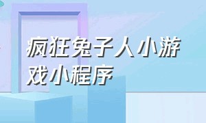 疯狂兔子人小游戏小程序（兔子人小游戏）