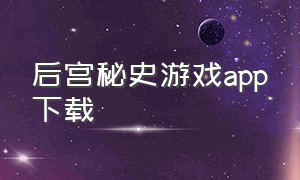 后宫秘史游戏app下载