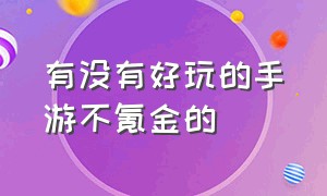 有没有好玩的手游不氪金的