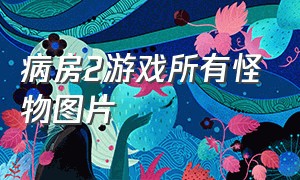 病房2游戏所有怪物图片