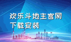 欢乐斗地主官网下载安装（下载欢乐斗地主官方免费）