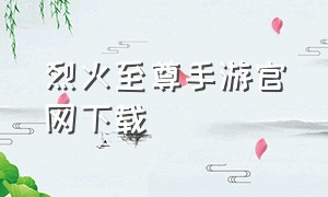 烈火至尊手游官网下载