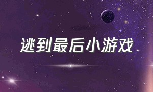 逃到最后小游戏