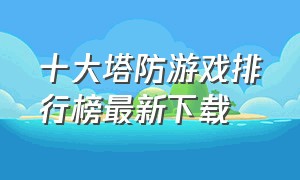 十大塔防游戏排行榜最新下载