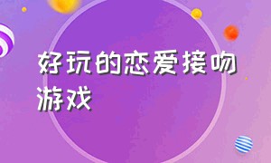 好玩的恋爱接吻游戏（可以模拟谈恋爱接吻的游戏）