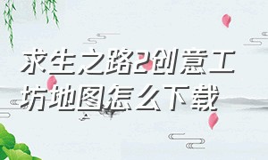 求生之路2创意工坊地图怎么下载