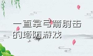 一直拿弓箭射击的塔防游戏