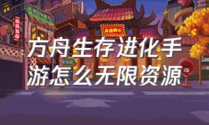 方舟生存进化手游怎么无限资源