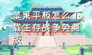 苹果平板怎么下载生存战争免费版