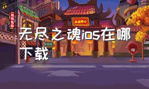 无尽之魂ios在哪下载