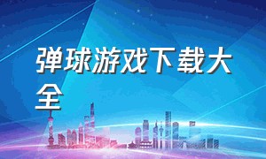 弹球游戏下载大全