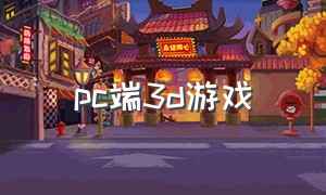 pc端3d游戏（pc 3d游戏）