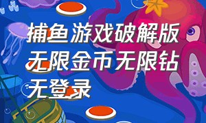 捕鱼游戏破解版无限金币无限钻无登录