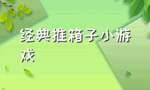 经典推箱子小游戏（推箱子小游戏入口）