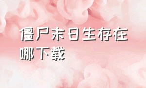 僵尸末日生存在哪下载