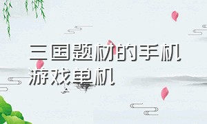 三国题材的手机游戏单机