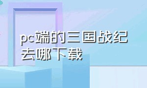 pc端的三国战纪去哪下载