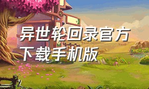 异世轮回录官方下载手机版（异世轮回录官方下载手机版最新）