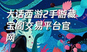 大话西游2手游藏宝阁交易平台官网