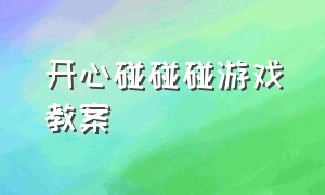 开心碰碰碰游戏教案（软硬对对碰中班游戏）