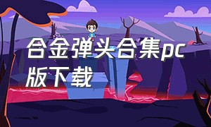 合金弹头合集pc版下载